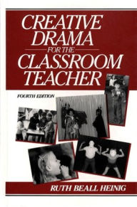 Title: Creative Drama for the Classroom Teacher / Edition 4, Author: Ruth Beall Heinig