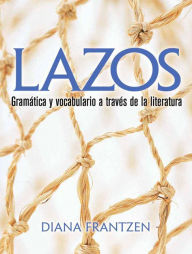 Title: Lazos: Gramática y vocabulario a través de la literatura / Edition 1, Author: Diana Frantzen