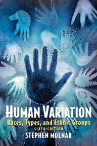 Title: Human Variation: Races, Types, and Ethnic Groups / Edition 6, Author: Stephen Molnar