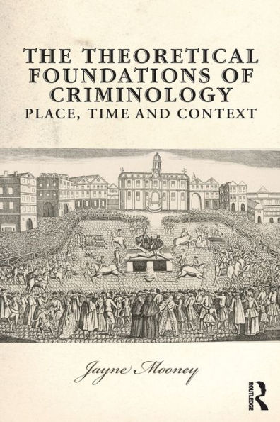The Theoretical Foundations of Criminology: Place, Time and Context / Edition 1