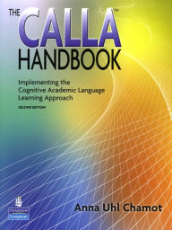 Title: The CALLA Handbook: Implementing the Cognitive Academic Language Learning Approach / Edition 2, Author: Anna Chamot