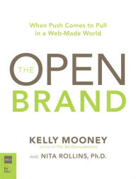 Title: The Open Brand: When Push Comes to Pull in a Web-Made World, Author: Kelly Mooney