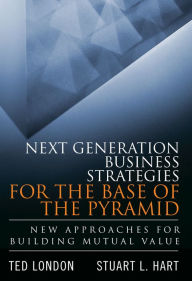 Title: Next Generation Business Strategies for the Base of the Pyramid: New Approaches for Building Mutual Value (paperback), Author: Ted London