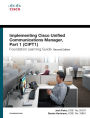 Implementing Cisco Unified Communications Manager, Part 1 (CIPT1) Foundation Learning Guide: (CCNP Voice CIPT1 642-447)