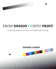 Title: From Design Into Print: Preparing Graphics and Text for Professional Printing, Author: Sandee Cohen