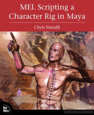 Title: MEL Scripting a Character Rig in Maya, Author: Chris Maraffi