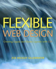 Title: Flexible Web Design: Creating Liquid and Elastic Layouts with CSS, Author: Zoe Gillenwater