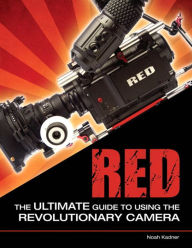 Title: RED: The Ultimate Guide to Using the Revolutionary Camera, Author: Noah Kadner