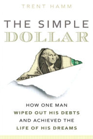 Title: The Simple Dollar: How One Man Wiped Out His Debts and Achieved the Life of His Dreams, Author: Trent A. Hamm