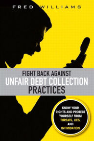 Title: Fight Back Against Unfair Debt Collection Practices, Author: Fred Williams