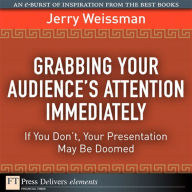 Title: Grabbing Your Audience's Attention Immediately: If You Don't, Your Presentation May Be Doomed, Author: Jerry Weissman