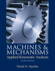 Title: Machines & Mechanisms: Applied Kinematic Analysis / Edition 4, Author: David Myszka