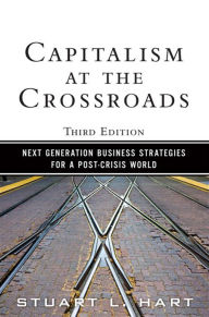 Title: Capitalism at the Crossroads: Next Generation Business Strategies for a Post-Crisis World, Author: Stuart Hart