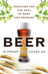 Title: Beer Is Proof God Loves Us: Reaching for the Soul of Beer and Brewing, Author: Charles Bamforth