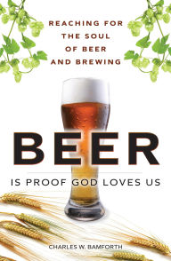 Title: Beer Is Proof God Loves Us: The Craft, Culture, and Ethos of Brewing, Portable Documents, Author: Charles W. Bamforth