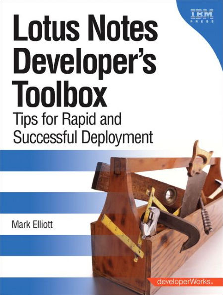 Lotus Notes Developer's Toolbox: Tips for Rapid and Successful Deployment (DeveloperWorks Series)