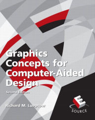 Title: Graphics Concepts for Computer-Aided Design / Edition 2, Author: Richard Lueptow