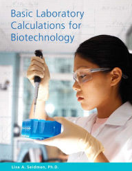 Title: Basic Laboratory Calculations for Biotechnology / Edition 1, Author: Lisa Seidman