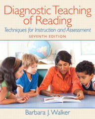 Title: Diagnostic Teaching of Reading: Techniques for Instruction and Assessment / Edition 7, Author: Barbara Walker