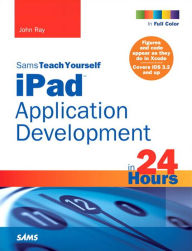 Title: Sams Teach Yourself iPad Application Development in 24 Hours, Author: John Ray