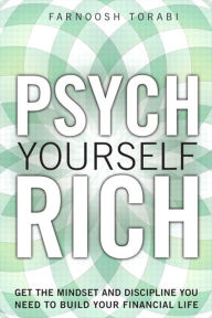 Title: Psych Yourself Rich: Get the Mindset and Discipline You Need to Build Your Financial Life, Author: Farnoosh Torabi