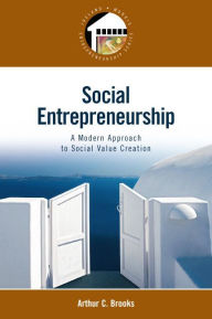 Title: Social Entrepreneurship: A Modern Approach to Social Value Creation / Edition 1, Author: Arthur Brooks