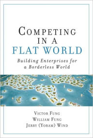 Title: Competing in a Flat World: Building Enterprises for a Borderless World, Author: Victor K. Fung