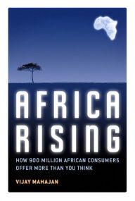 Title: Africa Rising: How 900 Million African Consumers Offer More Than You Think, Author: Vijay Mahajan