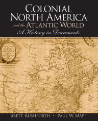 Title: Colonial North America and the Atlantic World: A History in Documents / Edition 1, Author: Brett Rushforth