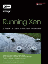 Title: Running Xen: A Hands-On Guide to the Art of Virtualization / Edition 1, Author: Jeanna N. Matthews