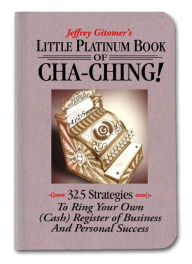 Title: Little Platinum Book of Cha-Ching: 32.5 Strategies to Ring Your Own (Cash) Register in Business and Personal Success, Author: Jeffrey Gitomer