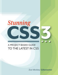 Title: Stunning CSS3: A project-based guide to the latest in CSS, Author: Zoe Gillenwater