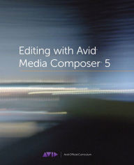 Title: Editing with Avid Media Composer 5: Avid Official Curriculum, Author: Avid Technology