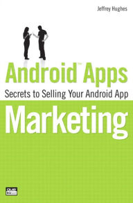 Title: Android Apps Marketing: Secrets to Selling Your Android App, Author: Jeffrey Hughes