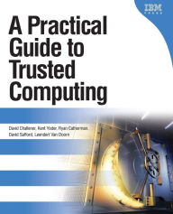 Title: A Practical Guide to Trusted Computing / Edition 1, Author: David Challener