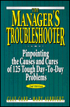 The Manager's Troubleshooter: Pinpointing the Causes and Cures of 125 Tough Day-to-Day Problems