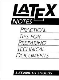 Title: LATEX Notes: Practical Tips for Preparing Technical Documents, Author: Kenneth J. Shultis