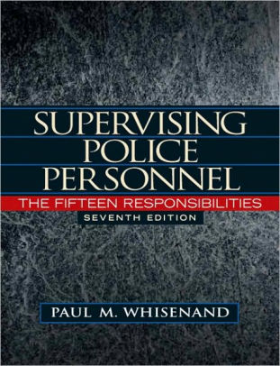 Supervising Police Personnel The Fifteen Responsibilities Edition 7 By Paul M Whisenand