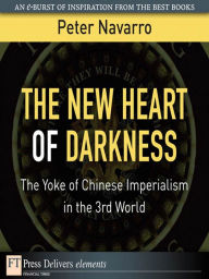 Title: The New Heart of Darkness: The Yoke of Chinese Imperialism in the 3rd World, Author: Peter Navarro