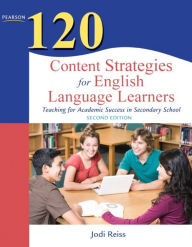 Title: 120 Content Strategies for English Language Learners: Teaching for Academic Success in Secondary School / Edition 2, Author: Jodi Reiss