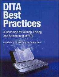 Title: DITA Best Practices: A Roadmap for Writing, Editing, and Architecting in DITA / Edition 1, Author: Laura Bellamy