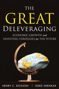 Title: Great Deleveraging, The: Economic Growth and Investing Strategies for the Future, Author: Henry C. Dickson