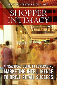 Title: Shopper Intimacy: A Practical Guide to Leveraging Marketing Intelligence to Drive Retail Success, Author: Rick DeHerder