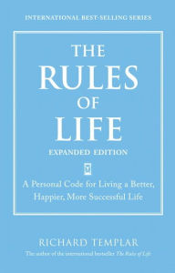 Title: The Rules of Life, Expanded Edition: A Personal Code for Living a Better, Happier, More Successful Life, Author: Richard Templar