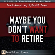 Title: Maybe You Don't Want to Retire, Author: Frank Armstrong III