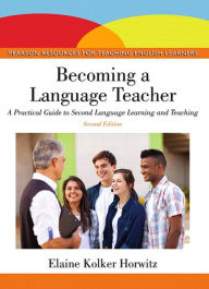 Title: Becoming a Language Teacher: A Practical Guide to Second Language Learning and Teaching / Edition 2, Author: Elaine K. Horwitz