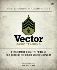 Title: Vector Basic Training: A Systematic Creative Process for Building Precision Vector Artwork, Author: Von Glitschka