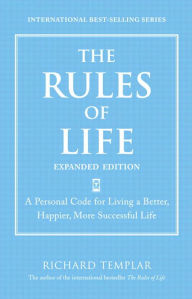 Title: The Rules of Life, Expanded Edition: A Personal Code for Living a Better, Happier, More Successful Life, Author: Richard Templar