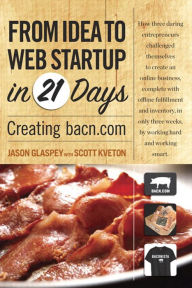 Title: From Idea to Web Start-up in 21 Days: Creating bacn.com, Author: Jason Glaspey