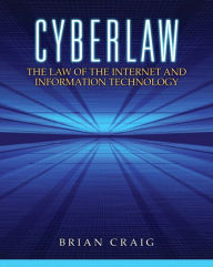 Title: Cyberlaw: The Law of the Internet and Information Technology / Edition 1, Author: Brian Craig
